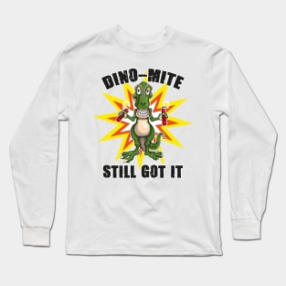 Dino Mite Still Got It Funny Dinosaur Long Sleeve T-Shirt